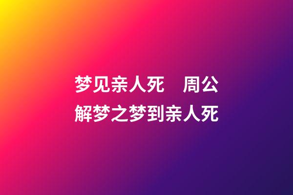 梦见亲人死　周公解梦之梦到亲人死